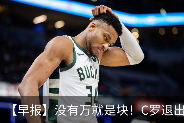 【早报】没有万就是块！C罗退出集训营被罚款255欧！