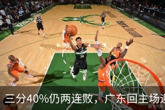 三分40%仍两连败，广东回主场迎战两连胜广厦，这次能止跌？