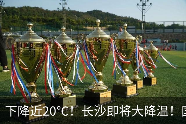 下降近20℃！长沙即将大降温！国庆期间天气……