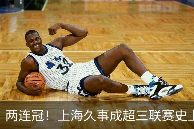 两连冠！上海久事成超三联赛史上首支卫冕球队