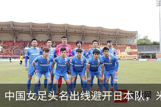 中国女足头名出线避开日本队，米利西奇：场场丢球让人失望