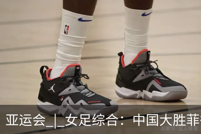 亚运会 | 女足综合：中国大胜菲律宾头名出线 八强赛战越南