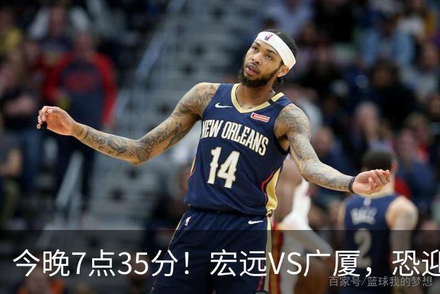今晚7点35分！宏远VS广厦，恐迎3连败，崔永熙需正名，亚帅输不起！