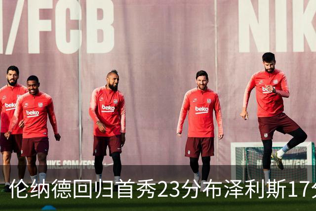 伦纳德回归首秀23分布泽利斯17分 猛龙狂胜公牛