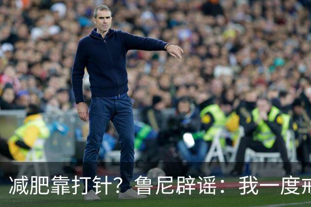 减肥靠打针？鲁尼辟谣：我一度戒酒，同时改善饮食也做训练