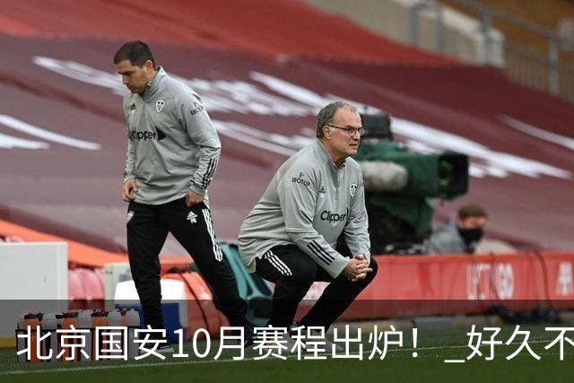 北京国安10月赛程出炉！ 好久不见孔特也是出现在训练场！
