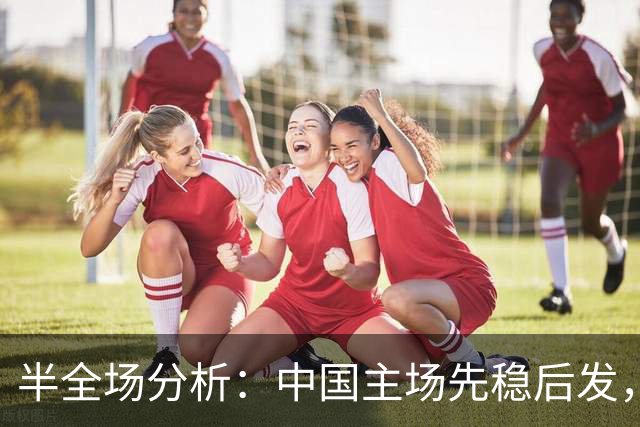 半全场分析：中国主场先稳后发，马尔代夫后程防线难守
