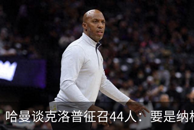 哈曼谈克洛普征召44人：要是纳格尔斯曼干这事早被喷烂了