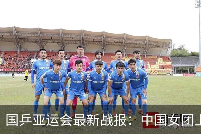 国乒亚运会最新战报：中国女团上演开门红！陈熠蒯曼登场零封