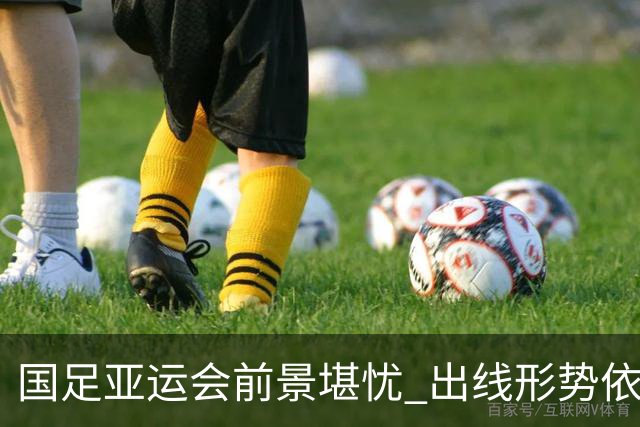国足亚运会前景堪忧 出线形势依然严峻