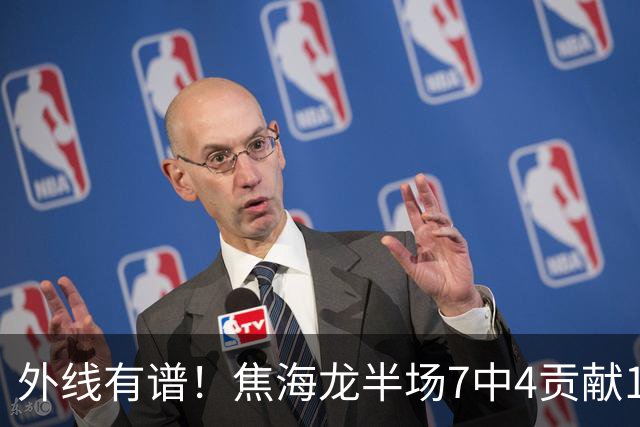 外线有谱！焦海龙半场7中4贡献11分 三分4中3
