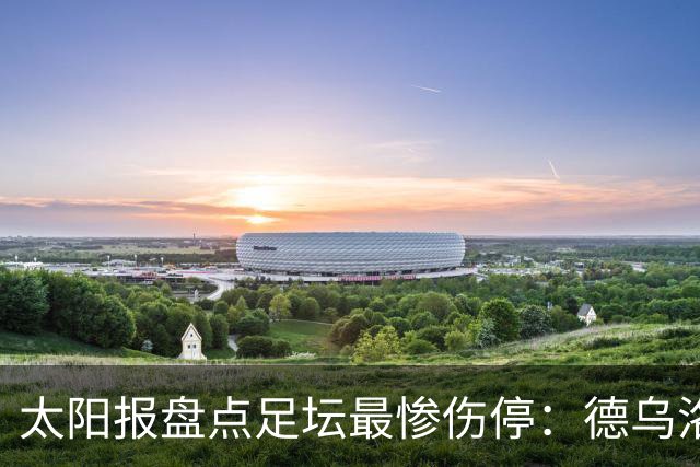 太阳报盘点足坛最惨伤停：德乌洛费乌已伤停1300天居首