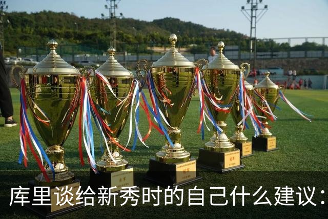 库里谈给新秀时的自己什么建议：保持对篮球的纯粹热爱