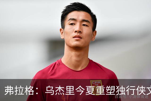 弗拉格：乌杰里今夏重塑独行侠文化 全队把赢球和竞争放在第一位