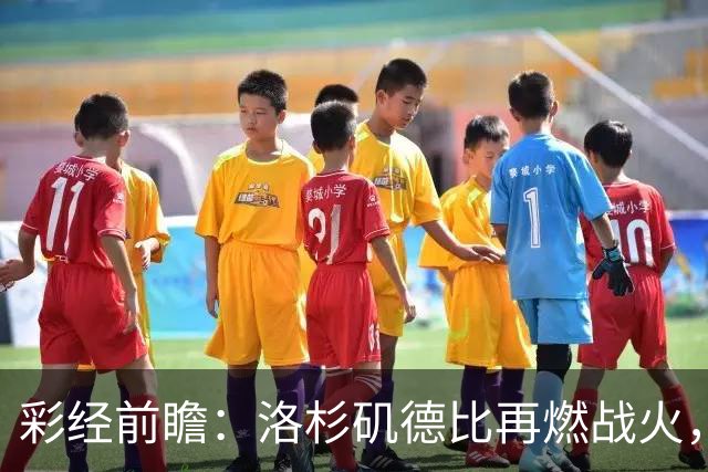 彩经前瞻：洛杉矶德比再燃战火，洛杉矶FC主场有望力克银河