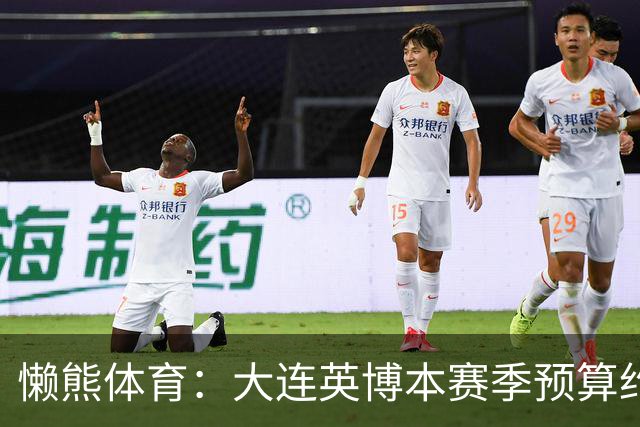懒熊体育：大连英博本赛季预算约2亿，王魁两年投入近6000万