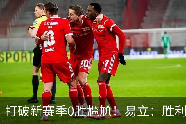 打破新赛季0胜尴尬！易立：胜利来之不易 希望球员记住赢球的感觉