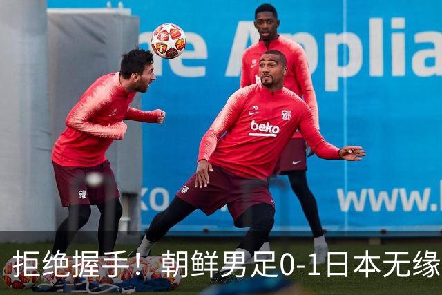 拒绝握手！朝鲜男足0-1日本无缘亚运四强 强烈不满争议判罚