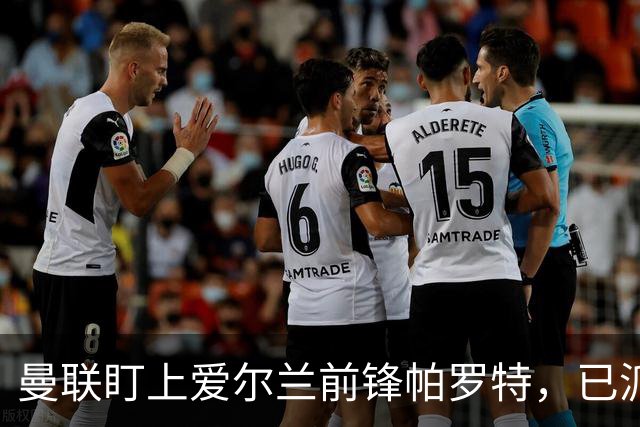曼联盯上爱尔兰前锋帕罗特，已派人赴西班牙考察