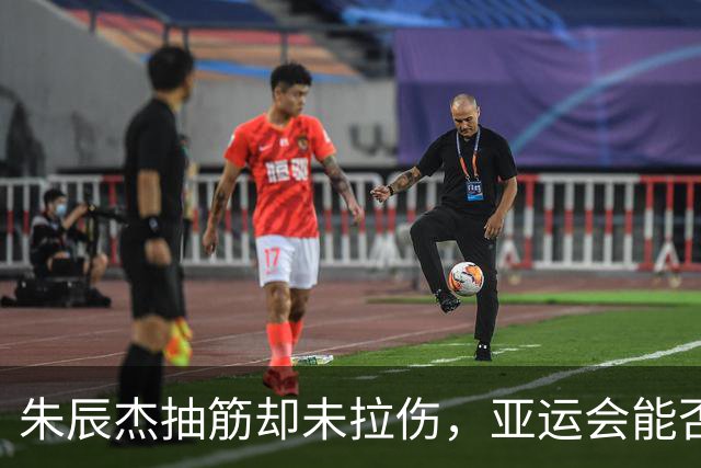 朱辰杰抽筋却未拉伤，亚运会能否助力中国U23男足逆袭？