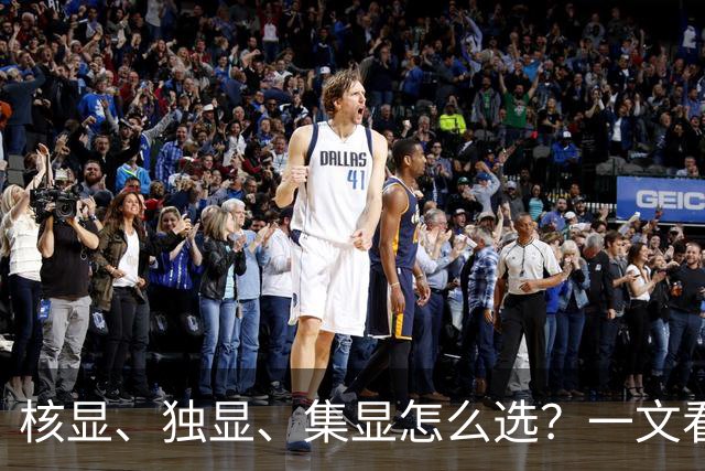 核显、独显、集显怎么选？一文看懂三类显卡区别