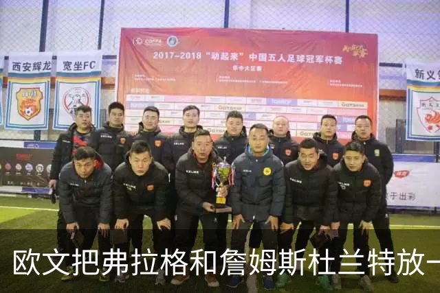 欧文把弗拉格和詹姆斯杜兰特放一起：他让我想起那两个人
