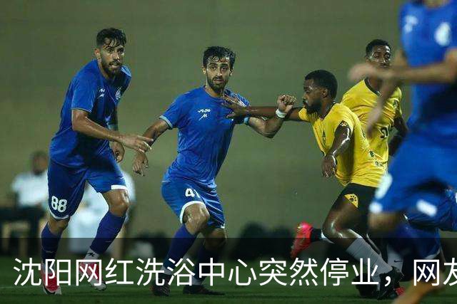 沈阳网红洗浴中心突然停业，网友：万万没想到！