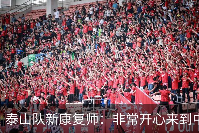 泰山队新康复师：非常开心来到中国，我会全心全意投入这家球队