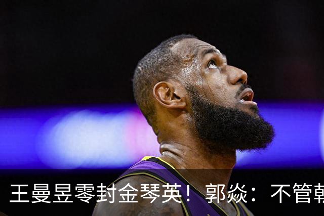 王曼昱零封金琴英！郭焱：不管朝鲜还是日本，打莎莎曼昱都被压制