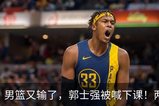 男篮又输了，郭士强被喊下课！两大名帅随时接班，一人曾四杀日本