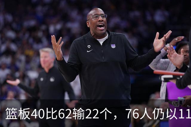 篮板40比62输22个，76人仍以11分优势拿下三连胜