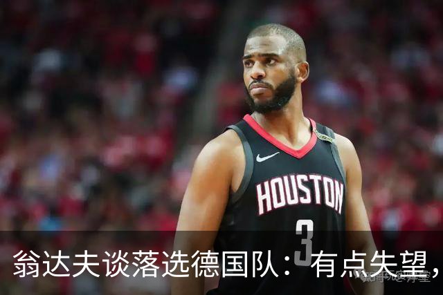 翁达夫谈落选德国队：有点失望，克洛普说我踢拜仁和科隆表现不好