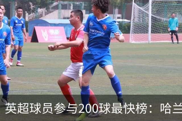 英超球员参与200球最快榜：哈兰德206场居首，萨拉赫、亨利前三