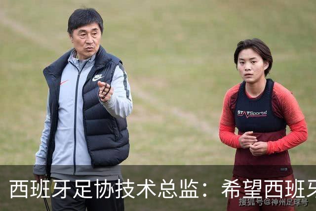 西班牙足协技术总监：希望西班牙人得金球奖，皇马开局困难很正常