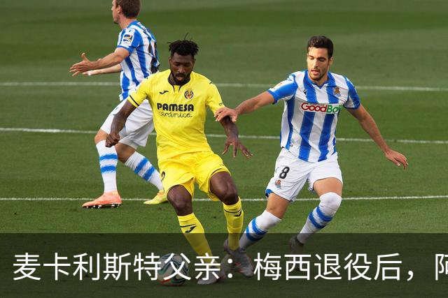 麦卡利斯特父亲：梅西退役后，阿根廷的10号球衣可以先轮流穿