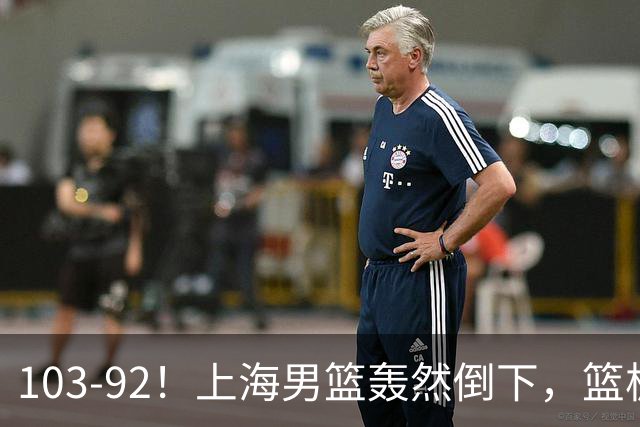 103-92！上海男篮轰然倒下，篮板差太多，进攻无头绪，投篮失常态