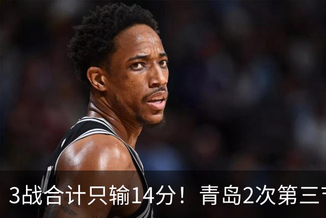 3战合计只输14分！青岛2次第三节领先被翻，刘维伟的帅位还稳吗？