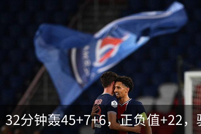 32分钟轰45+7+6，正负值+22，骑士不该放走此人
