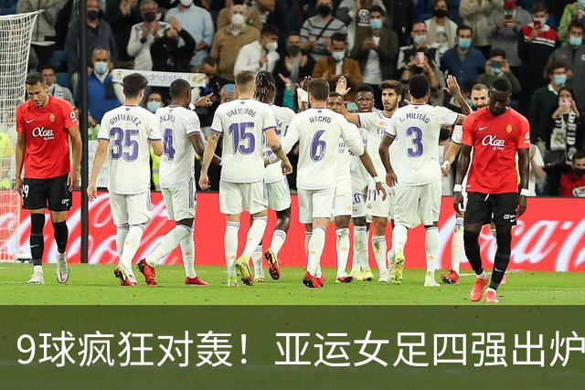 9球疯狂对轰！亚运女足四强出炉，亚洲女足顶尖较量全是东亚队伍