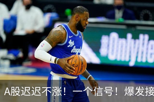 A股迟迟不涨！一个信号！爆发接近了？