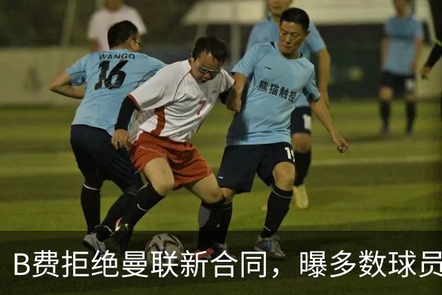 B费拒绝曼联新合同，曝多数球员都想走人！俱乐部下达全队封口令