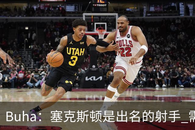 Buha：塞克斯顿是出名的射手 需确定他固定搭档东契奇还是里夫斯