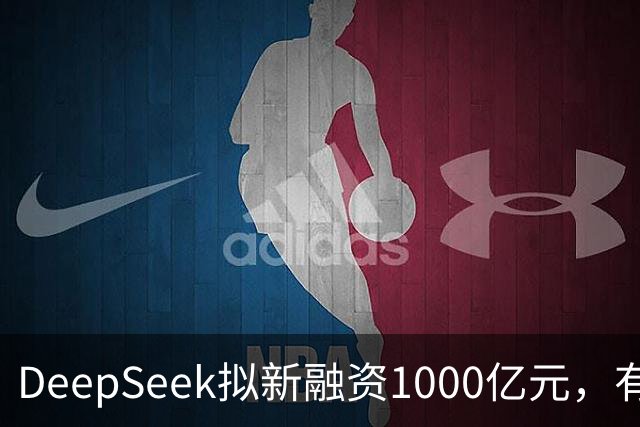 DeepSeek拟新融资1000亿元，有消息称腾讯和宁德时代为出资最多投资方