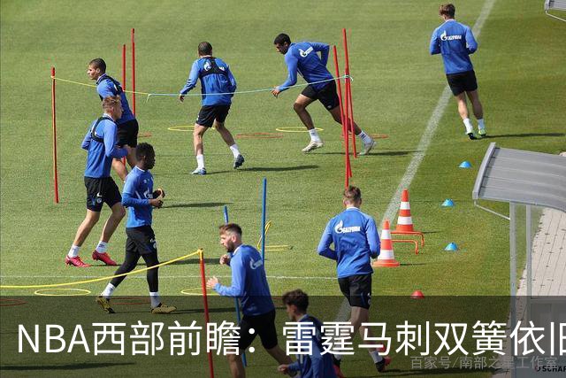 NBA西部前瞻：雷霆马刺双簧依旧 谁是争冠第三极？