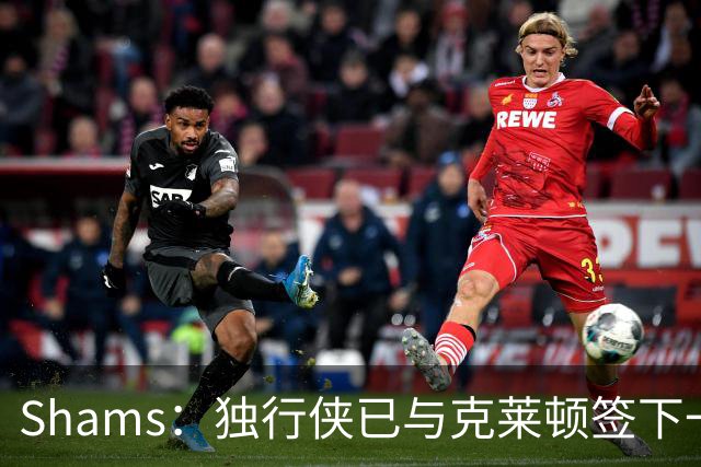 Shams：独行侠已与克莱顿签下一份双向合同