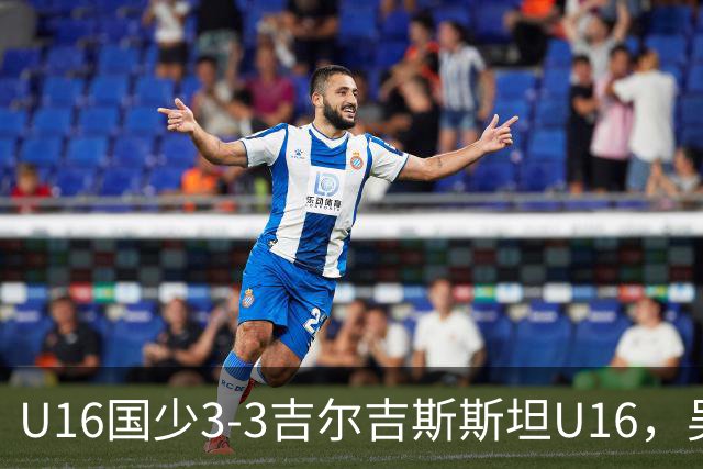 U16国少3-3吉尔吉斯斯坦U16，吴比乐世界波，张树航、杨苡欢建功